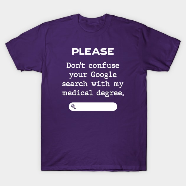 Please, Don't confuse your Google Search with my medical degree T-Shirt by Inspire Creativity